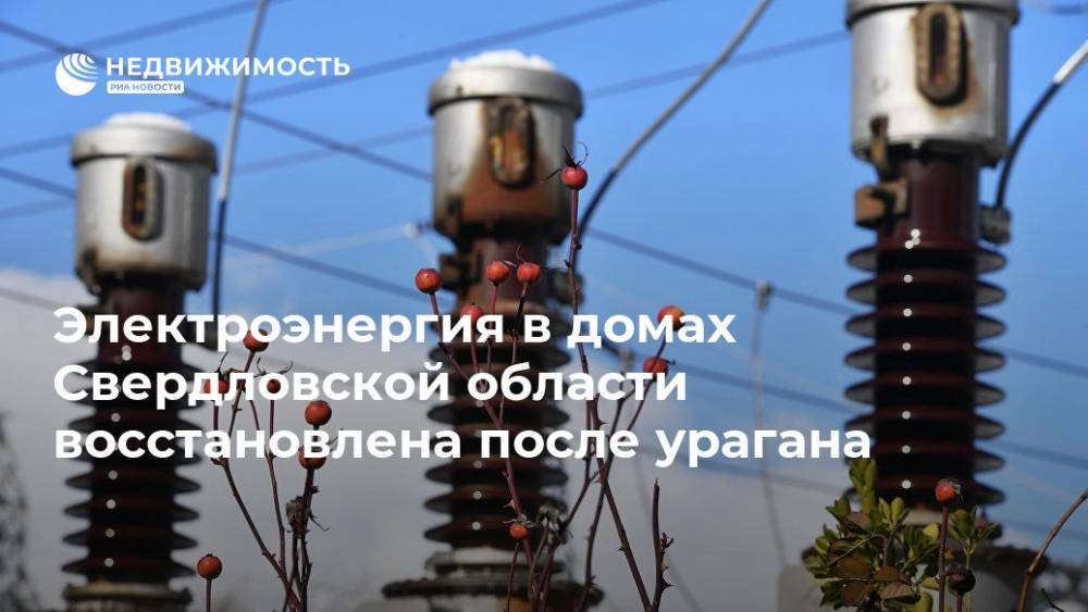Электроэнергия в домах Свердловской области восстановлена после урагана