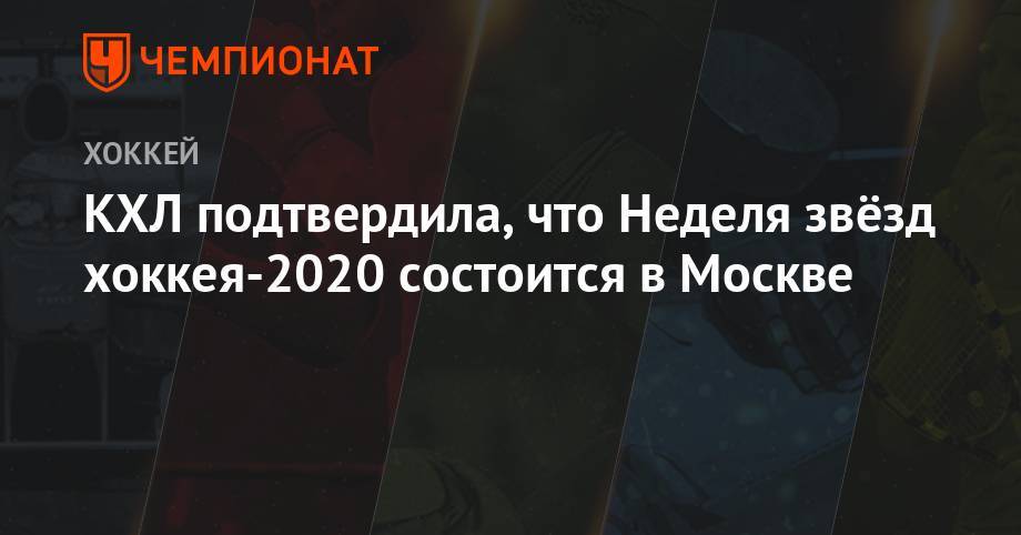 КХЛ подтвердила, что Неделя звёзд хоккея-2020 состоится в Москве