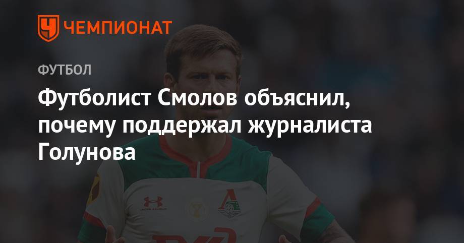 Футболист Смолов объяснил, почему поддержал журналиста Голунова