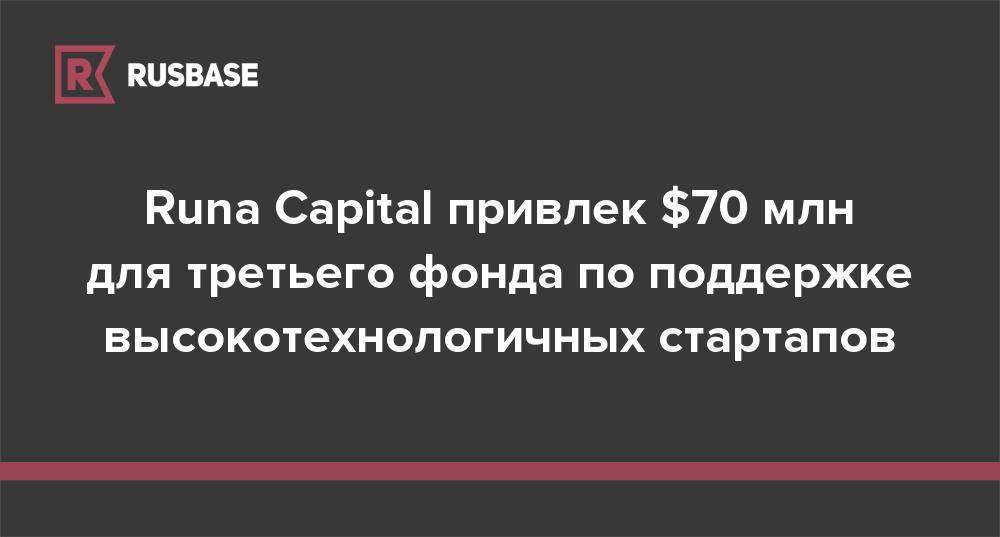 Runa Capital привлек $70 млн для третьего фонда по поддержке высокотехнологичных стартапов