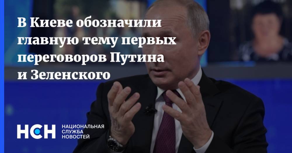 В Киеве обозначили главную тему первых переговоров Путина и Зеленского