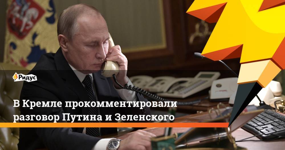 В Кремле прокомментировали разговор Путина и Зеленского. Ридус