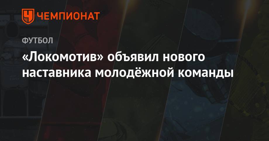«Локомотив» объявил нового наставника молодёжной команды