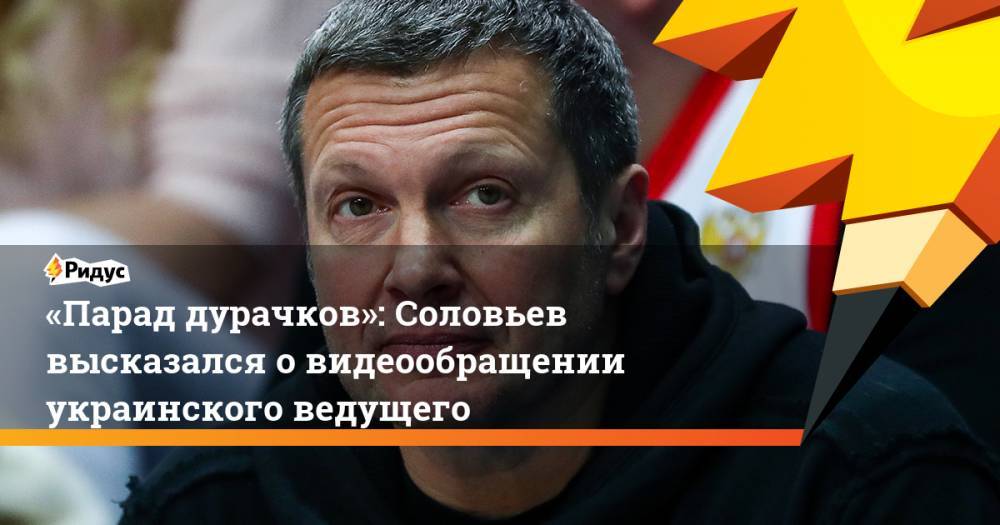 «Парад дурачков»: Соловьев высказался о видеообращении украинского ведущего. Ридус