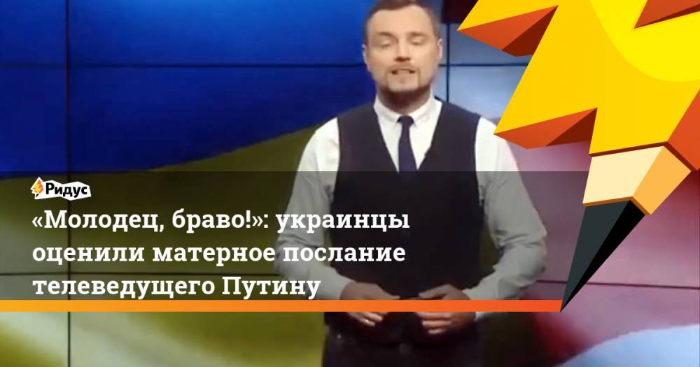 «Молодец, браво!»: украинцы оценили матерное послание телеведущего Путину. Ридус