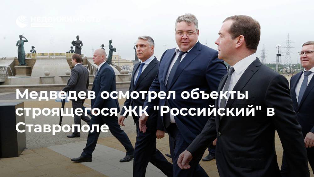 Медведев осмотрел объекты строящегося ЖК "Российский" в Ставрополе