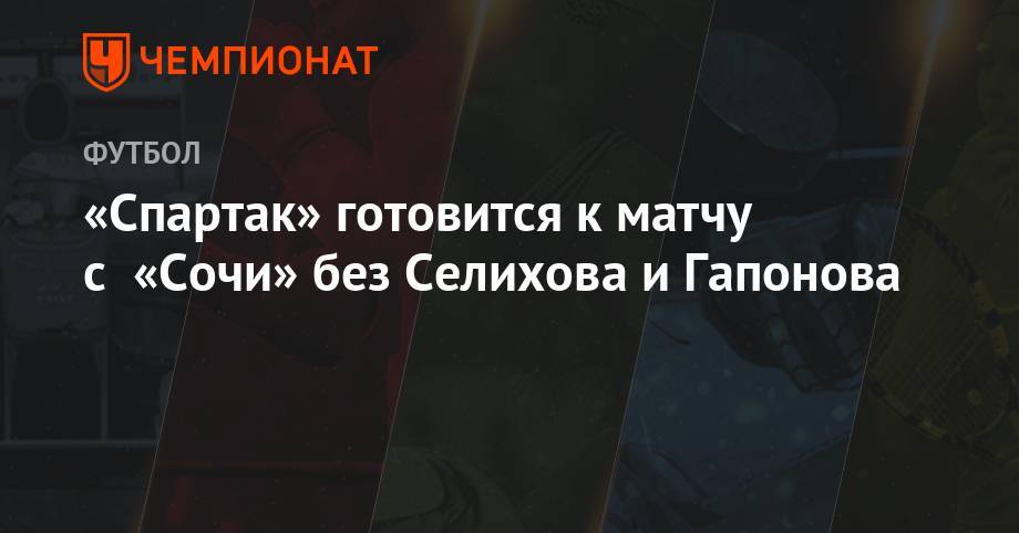«Спартак» готовится к матчу с «Сочи» без Селихова и Гапонова