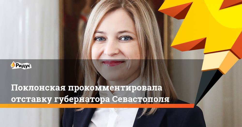 Поклонская прокомментировала отставку губернатора Севастополя. Ридус