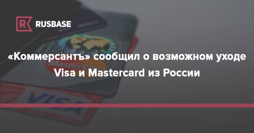 «Коммерсантъ» сообщил о возможном уходе Visa и Mastercard из России