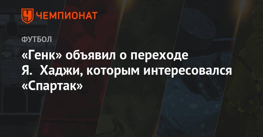 «Генк» объявил о переходе Я. Хаджи, которым интересовался «Спартак»