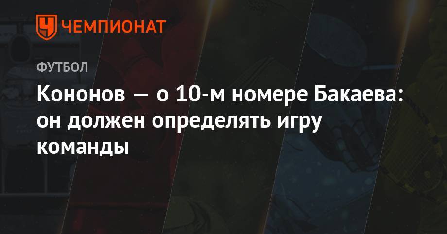 Кононов — о 10-м номере Бакаева: он должен определять игру команды