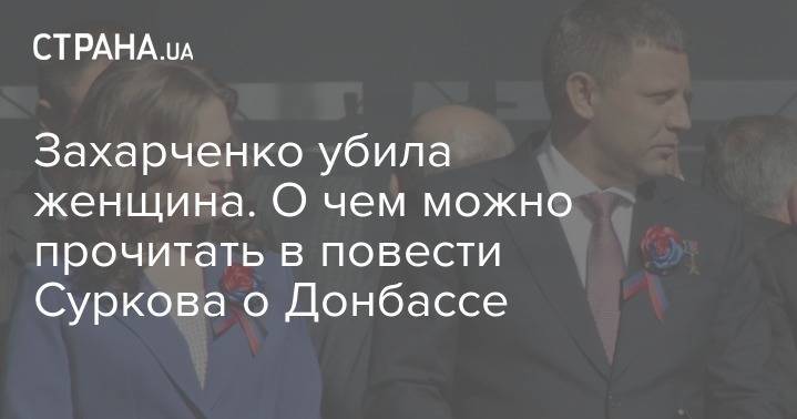 Захарченко убила женщина. О чем можно прочитать в повести Суркова о Донбассе