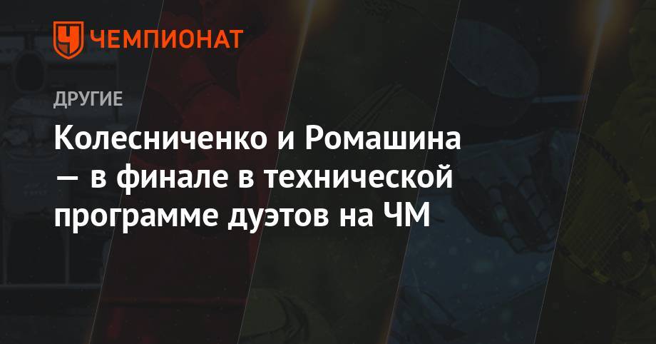 Колесниченко и Ромашина — в финале в технической программе дуэтов на ЧМ