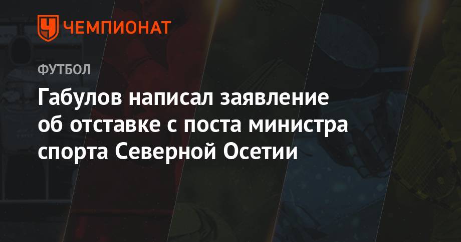 Габулов написал заявление об отставке с поста министра спорта Северной Осетии