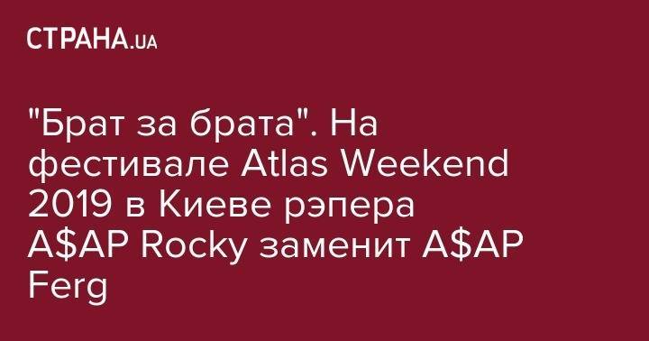 "Брат за брата". На фестивале Atlas Weekend 2019 в Киеве рэпера A$AP Rocky заменит A$AP Ferg