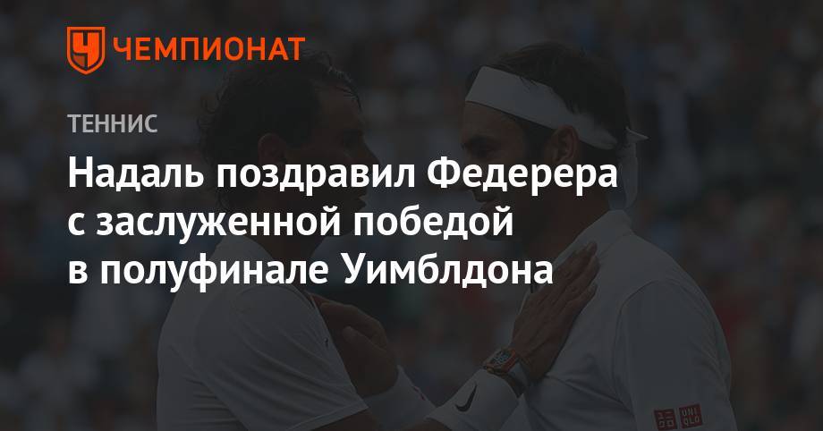 Надаль поздравил Федерера с заслуженной победой в полуфинале Уимблдона