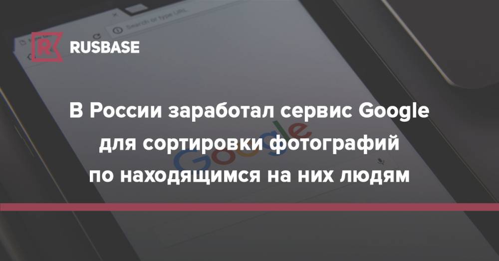 В России заработал сервис Google для сортировки фотографий по находящимся на них людям