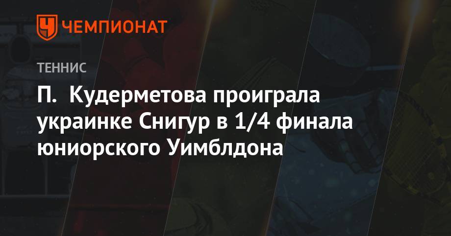 П. Кудерметова проиграла украинке Снигур в 1/4 финала юниорского Уимблдона
