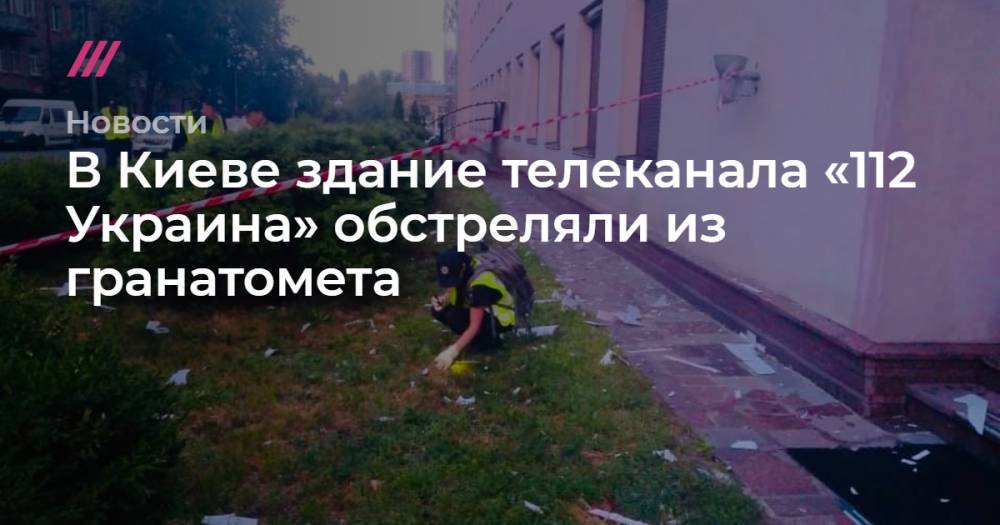 В Киеве здание телеканала «112 Украина» обстреляли из гранатомета