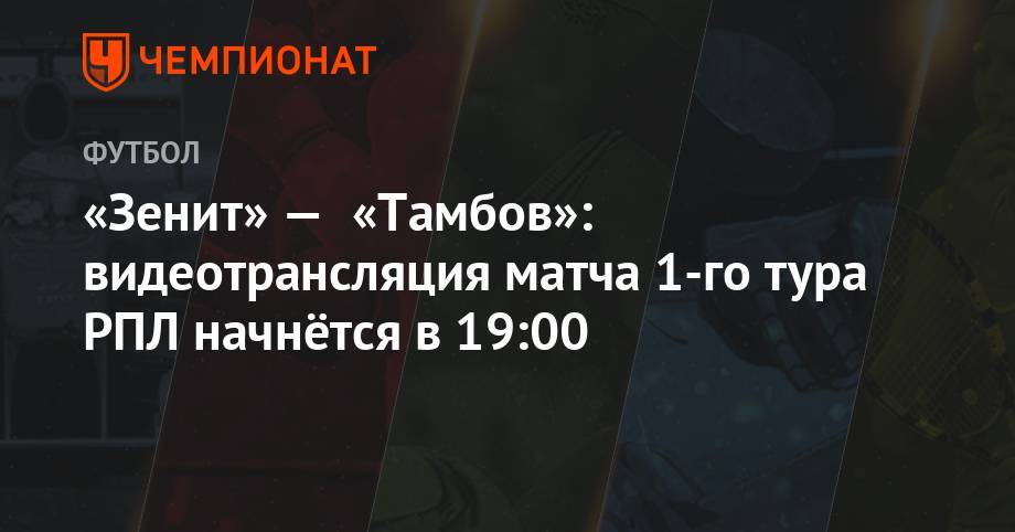 «Зенит» — «Тамбов»: видеотрансляция матча 1-го тура РПЛ начнётся в 19:00