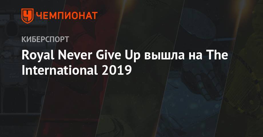 Royal Never Give Up вышла на The International 2019