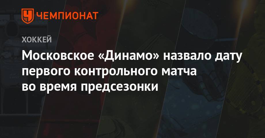 Московское «Динамо» назвало дату первого контрольного матча во время предсезонки