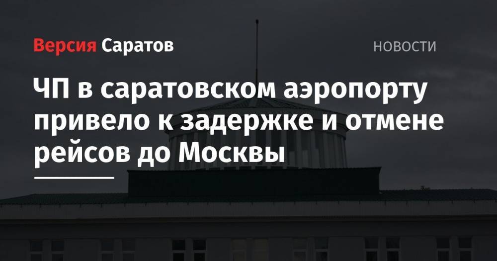 ЧП в саратовском аэропорту привело к задержке рейсов до Москвы