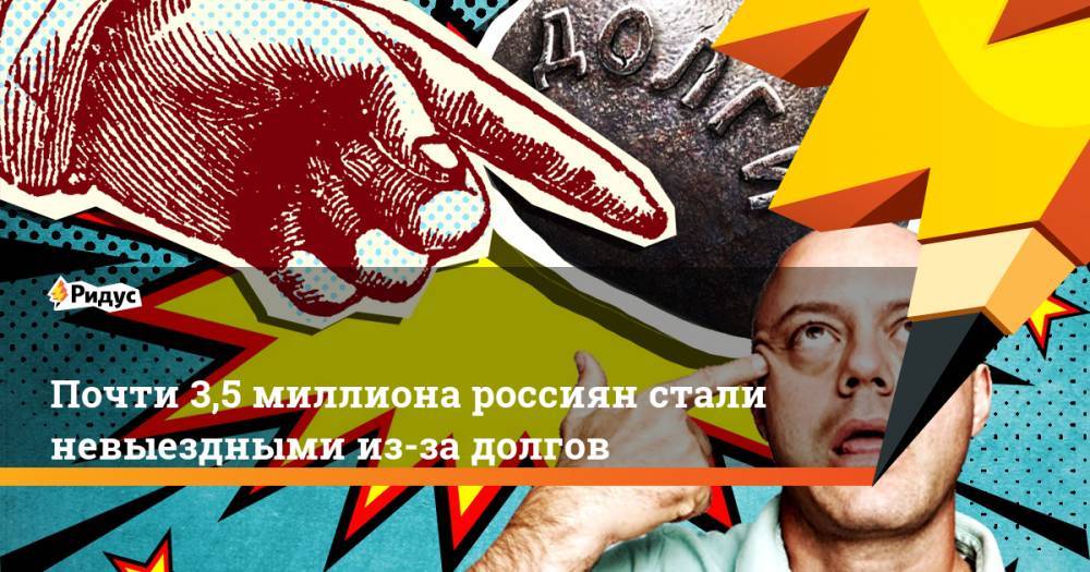 Почти 3,5 миллиона россиян стали невыездными из-за долгов. Ридус