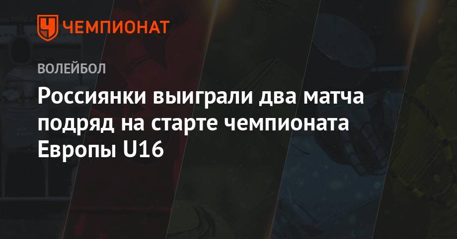 Россиянки выиграли два матча подряд на старте чемпионата Европы U16