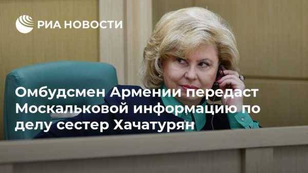 Омбудсмен Армении передаст Москальковой информацию по делу сестер Хачатурян
