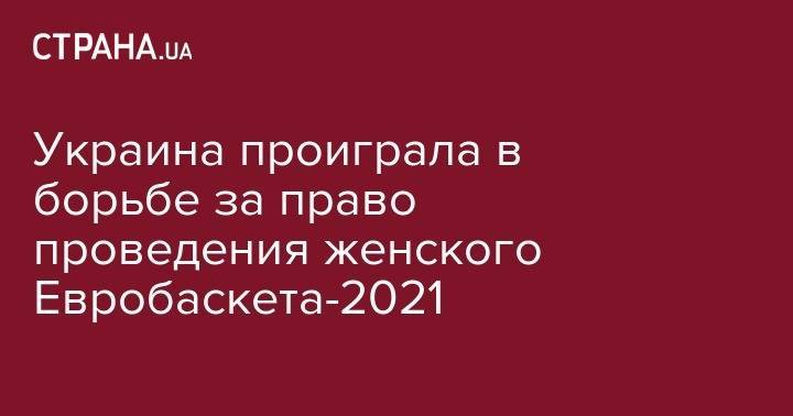 Украина проиграла в борьбе за право проведения женского Евробаскета-2021