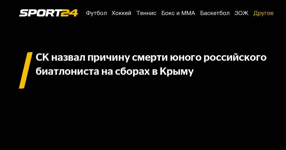 СК&nbsp;назвал причину смерти юного российского биатлониста на&nbsp;сборах в&nbsp;Крыму