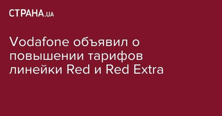 Vodafone объявил о повышении тарифов линейки Red и Red Extra