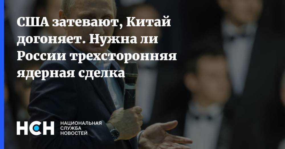 США затевают, Китай догоняет. Нужна ли России трехсторонняя ядерная сделка