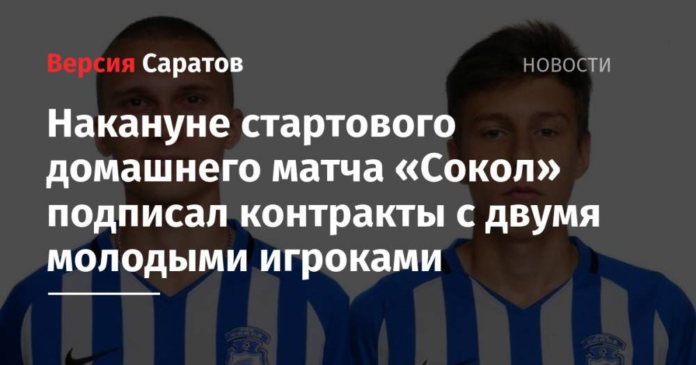 Накануне стартового домашнего матча «Сокол» подписал контракты с двумя молодыми игроками