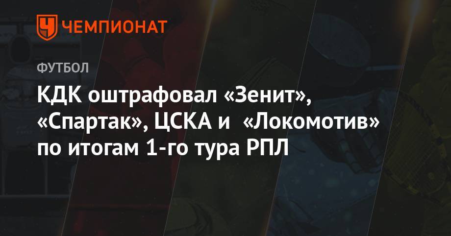 КДК оштрафовал «Зенит», «Спартак», ЦСКА и «Локомотив» по итогам 1-го тура РПЛ
