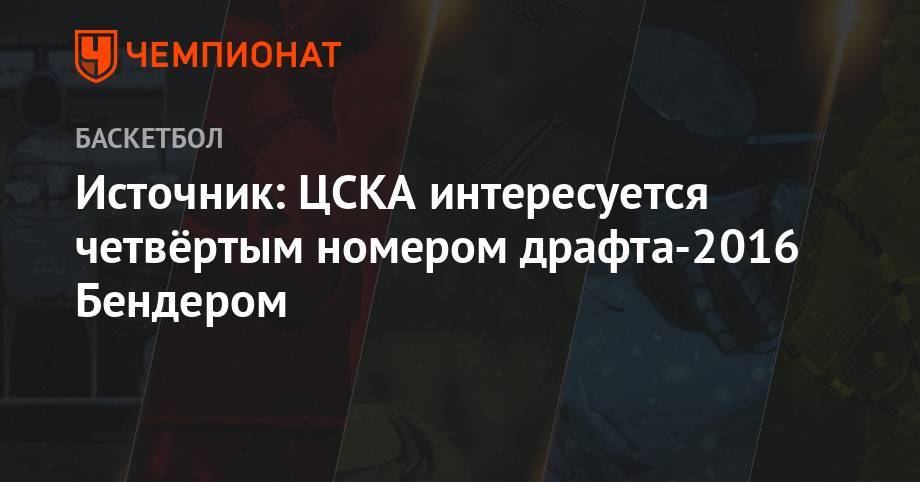 Источник: ЦСКА интересуется четвёртым номером драфта-2016 Бендером