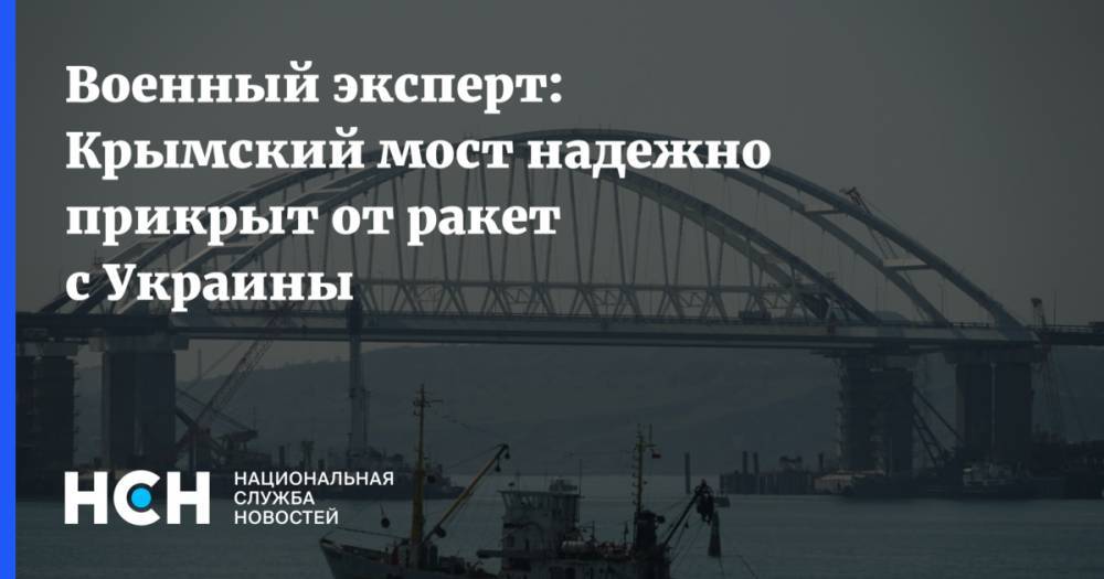 Военный эксперт: Крымский мост надежно прикрыт от ракет с Украины