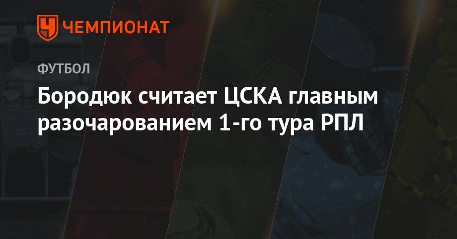 Бородюк считает ЦСКА главным разочарованием 1-го тура РПЛ