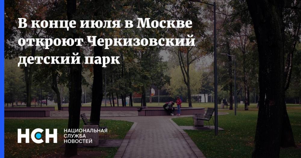 В конце июля в Москве откроют Черкизовский детский парк