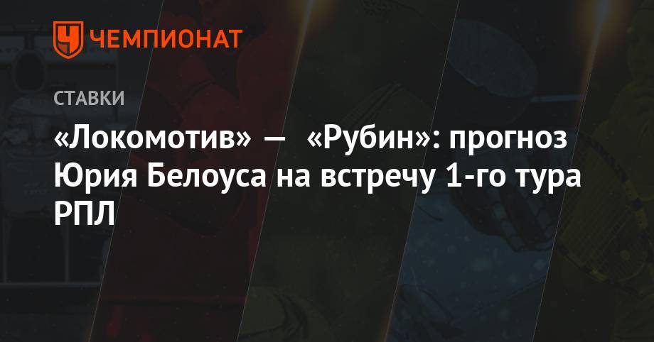 «Локомотив» — «Рубин»: прогноз Юрия Белоуса на встречу 1-го тура РПЛ
