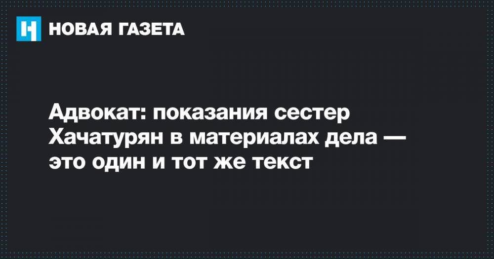Адвокат: показания сестер Хачатурян в материалах дела — это один и тот же текст