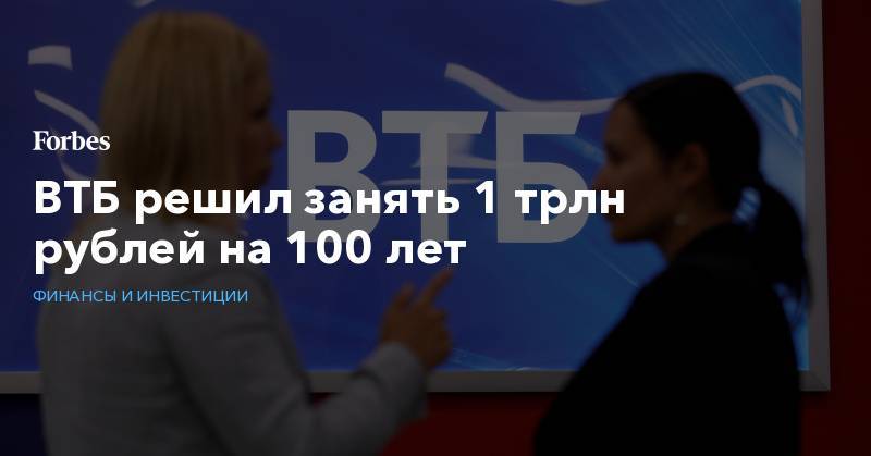 ВТБ решил занять 1 трлн рублей на 100 лет