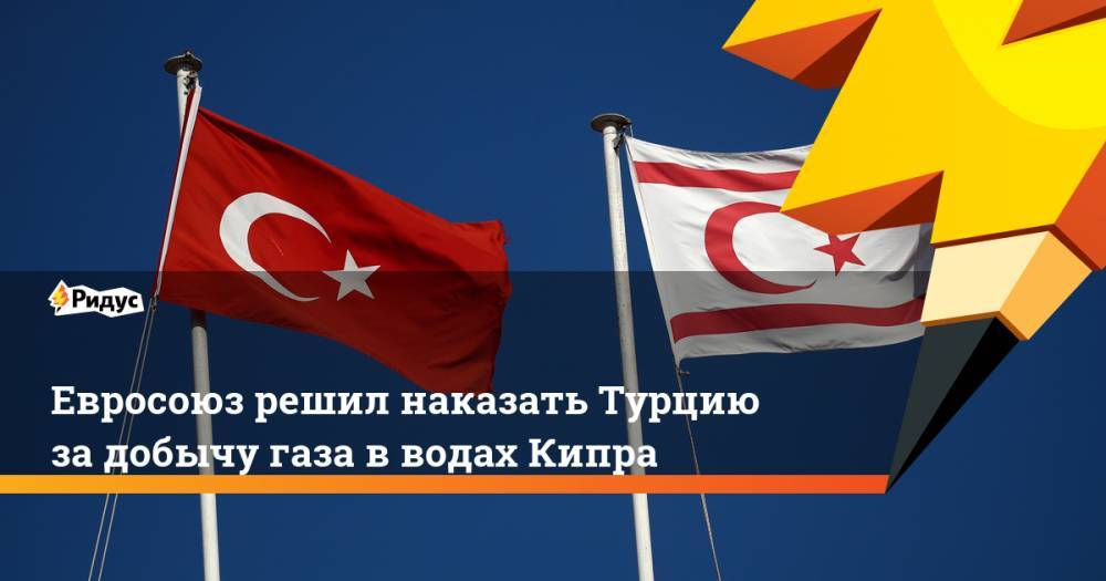 Евросоюз решил наказать Турцию за добычу газа в водах Кипра. Ридус