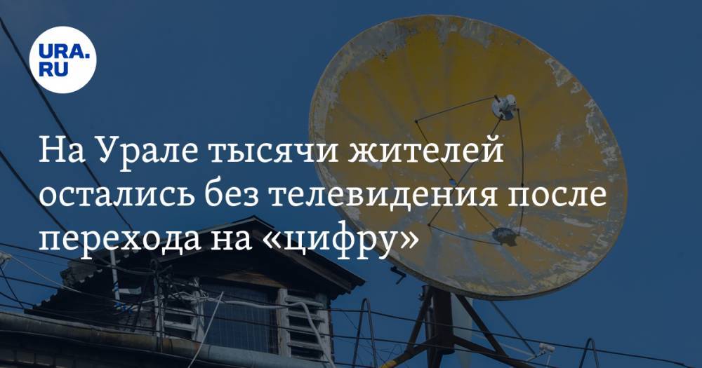 На Урале тысячи жителей остались без телевидения после перехода на «цифру»