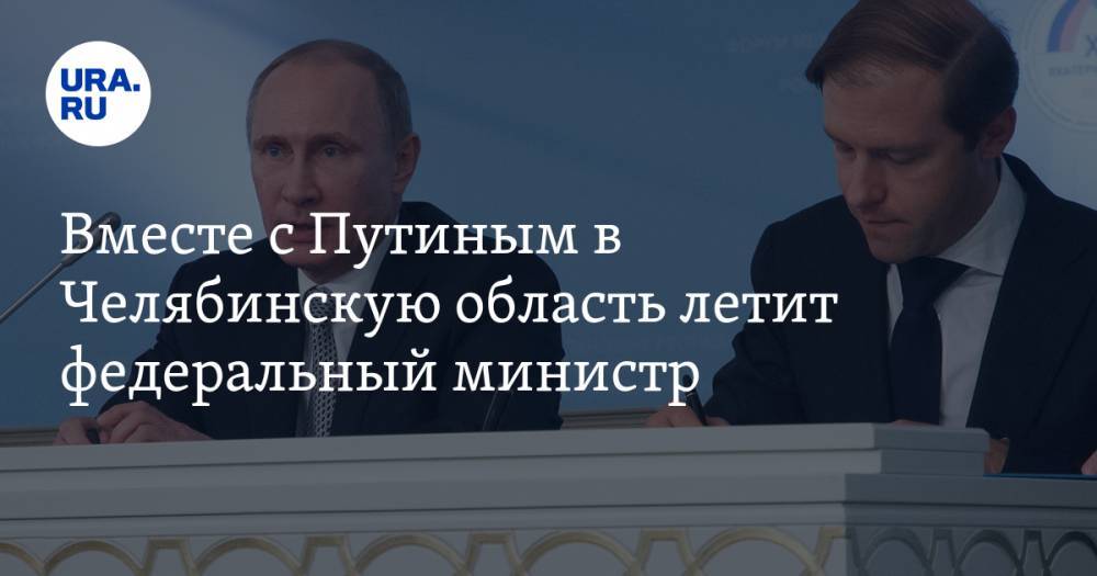 Вместе с Путиным в Челябинскую область летит федеральный министр