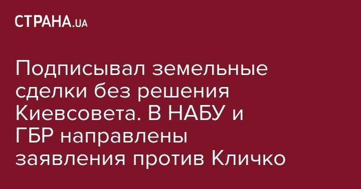 Подписывал земельные сделки без решения Киевсовета. В НАБУ и ГБР направлены заявления против Кличко