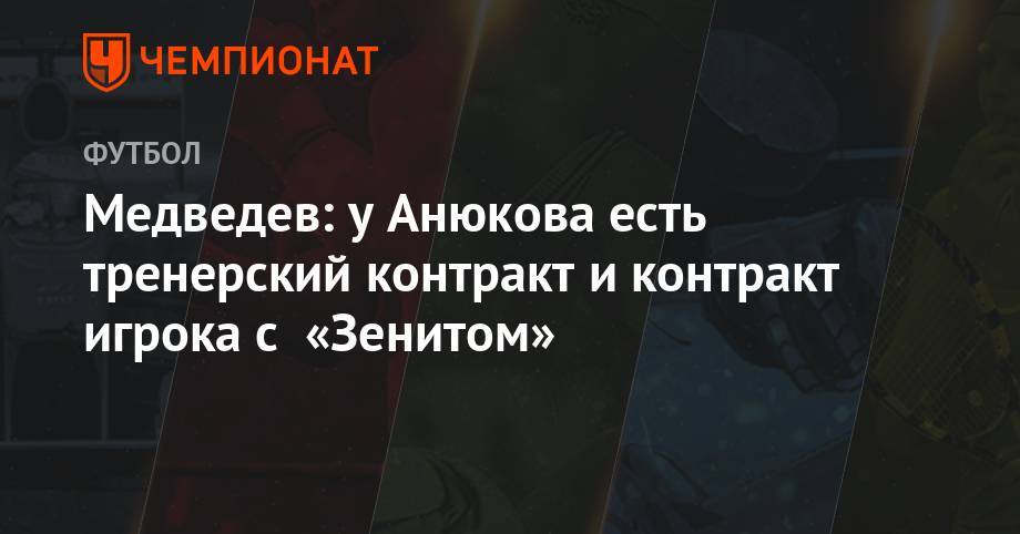Медведев: у Анюкова есть тренерский контракт и контракт игрока с «Зенитом»