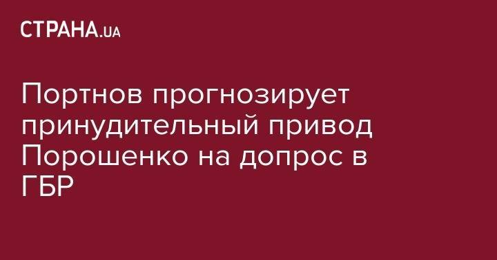 Портнов прогнозирует принудительный привод Порошенко на допрос в ГБР