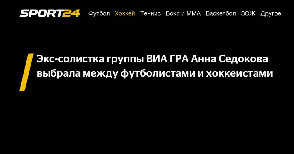 Экс-солистка группы ВИА ГРА Анна Седокова выбрала между футболистами и&nbsp;хоккеистами